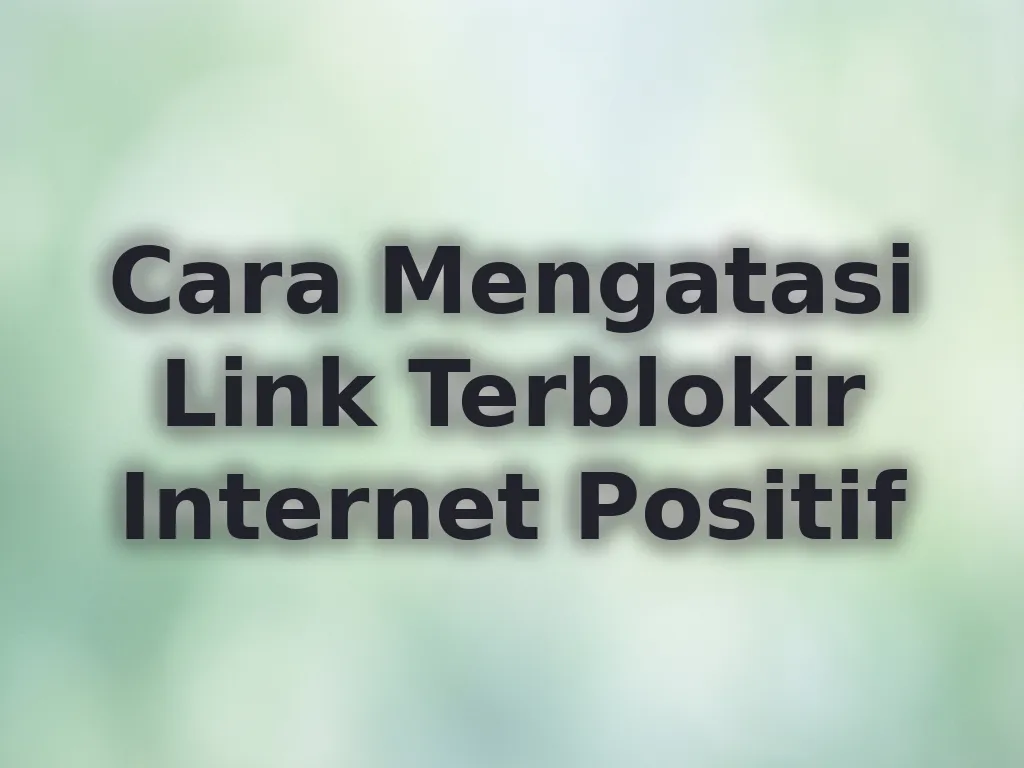 Cara Mengatasi Link Terblokir Internet Positif