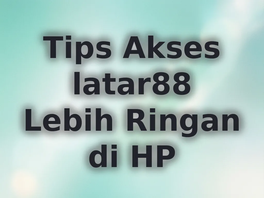 Tips Akses latar88 Lebih Ringan di HP