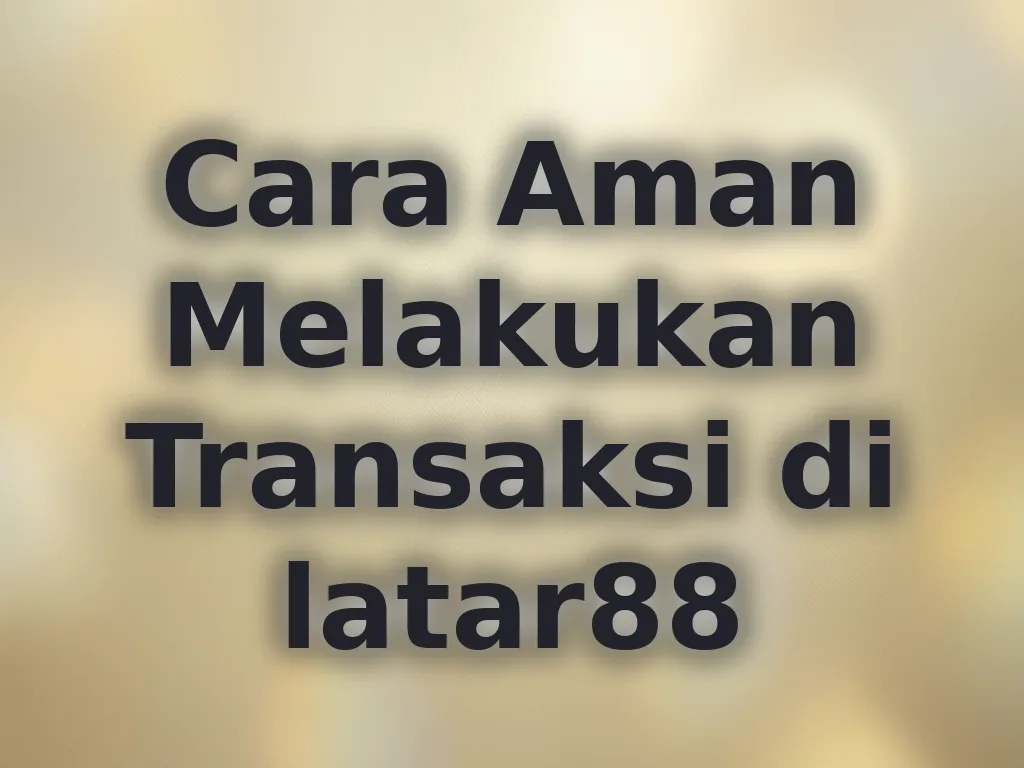 Cara Aman Melakukan Transaksi di latar88